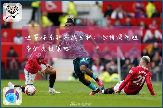 世界杯竞猜实战分析：如何提高胜率的关键策略